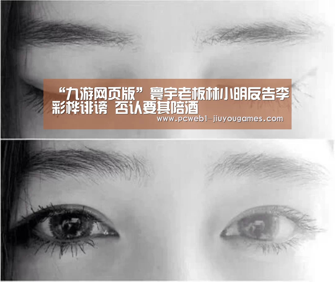 “九游网页版”寰宇老板林小明反告李彩桦诽谤 否认要其陪酒(图3) 九游官方网站
